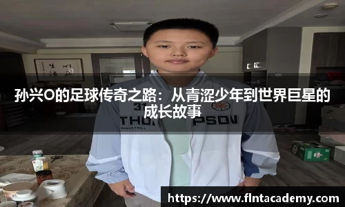 孙兴O的足球传奇之路：从青涩少年到世界巨星的成长故事