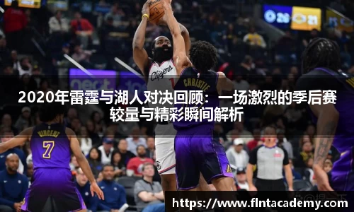 2020年雷霆与湖人对决回顾：一场激烈的季后赛较量与精彩瞬间解析
